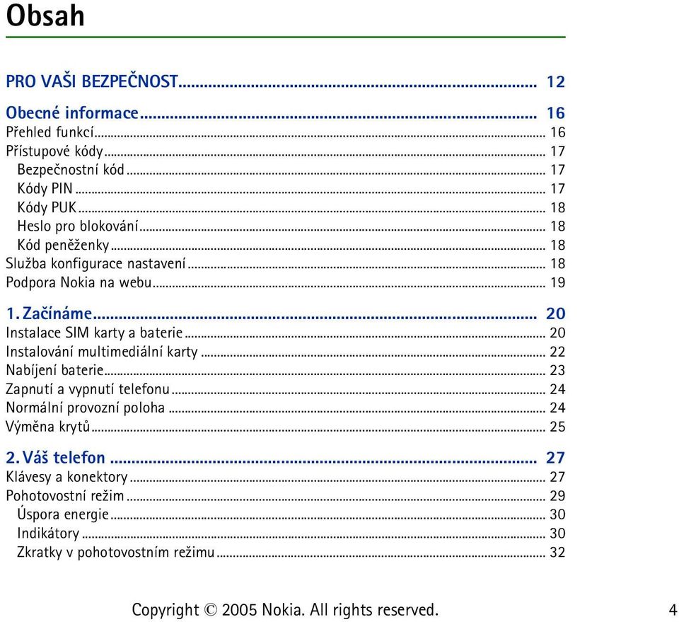 .. 20 Instalace SIM karty a baterie... 20 Instalování multimediální karty... 22 Nabíjení baterie... 23 Zapnutí a vypnutí telefonu.