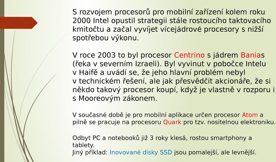 Byl vyvinut v pobočce Intelu v Haifě a uvádí se, že jeho hlavní problém nebyl v technickém řešení, ale jak přesvědčit akcionáře, že si někdo takový procesor koupí, když je vlastně v