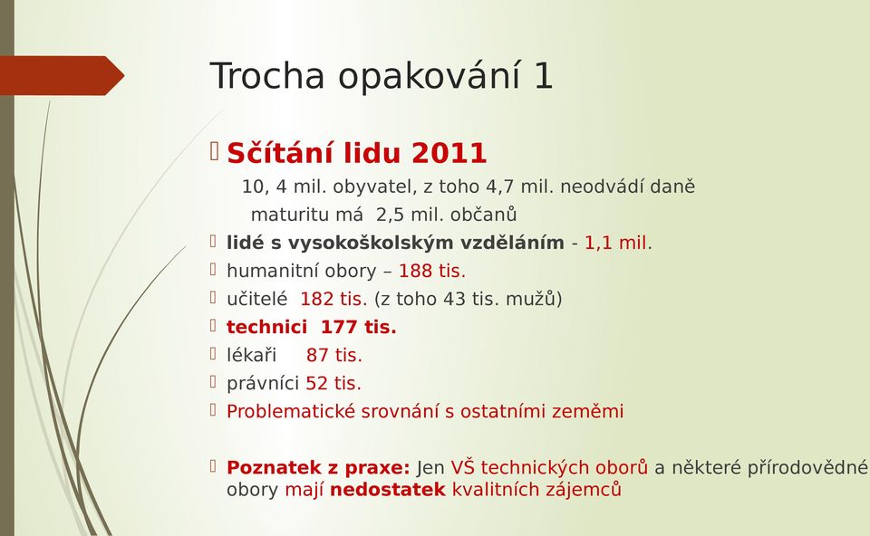 humanitní obory 188 tis. učitelé 182 tis. (z toho 43 tis. mužů) technici 177 tis. lékaři 87 tis.