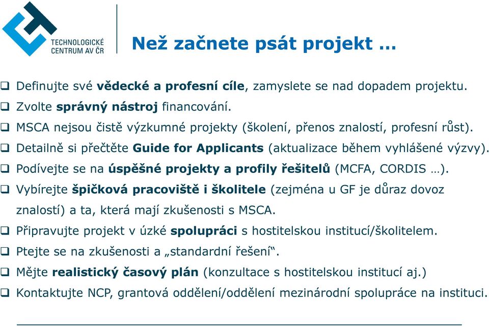 Podívejte se na úspěšné projekty a profily řešitelů (MCFA, CORDIS ). Vybírejte špičková pracoviště i školitele (zejména u GF je důraz dovoz znalostí) a ta, která mají zkušenosti s MSCA.