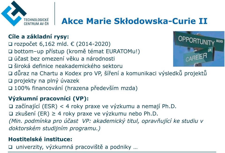 plný úvazek 100% financování (hrazena především mzda) Výzkumní pracovníci (VP): začínající (ESR) < 4 roky praxe ve výzkumu a nemají Ph.D.