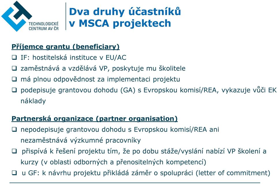 organisation) nepodepisuje grantovou dohodu s Evropskou komisí/rea ani nezaměstnává výzkumné pracovníky přispívá k řešení projektu tím, že po dobu