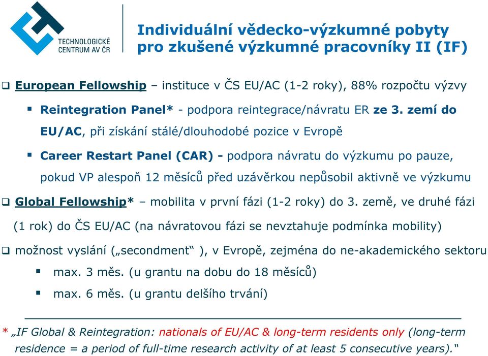 zemí do EU/AC, při získání stálé/dlouhodobé pozice v Evropě Career Restart Panel (CAR) - podpora návratu do výzkumu po pauze, pokud VP alespoň 12 měsíců před uzávěrkou nepůsobil aktivně ve výzkumu