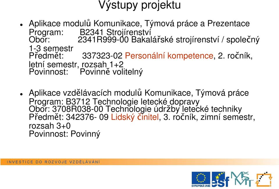 ročník, letní semestr, rozsah 1+2 Povinnost: Povinně volitelný Aplikace vzdělávacích modulů Komunikace, Týmová práce Program: