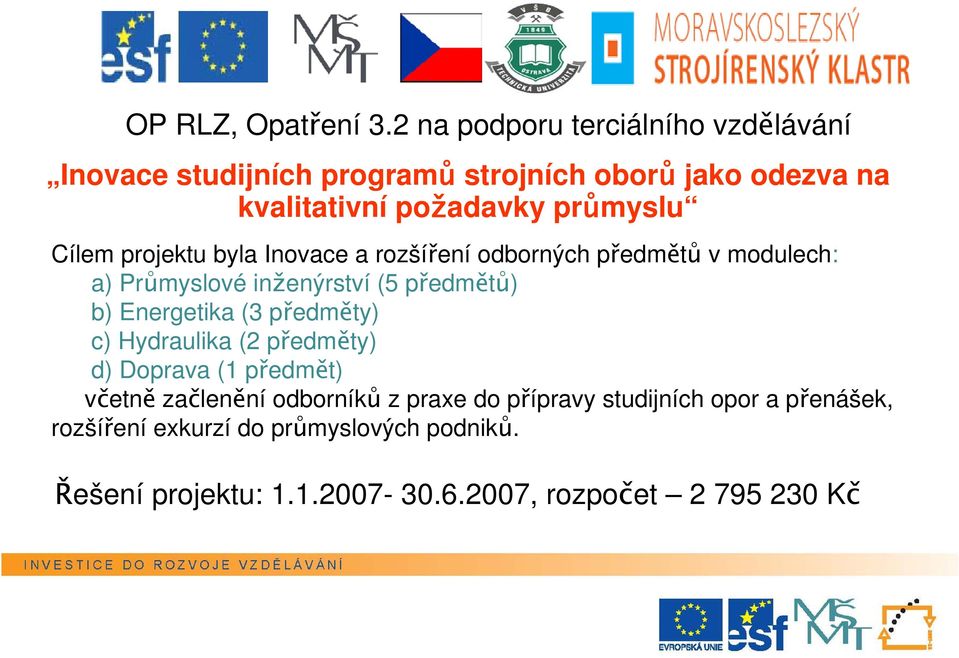 Cílem projektu byla Inovace a rozšíření odborných předmětů v modulech: a) Průmyslové inženýrství (5 předmětů) b) Energetika (3