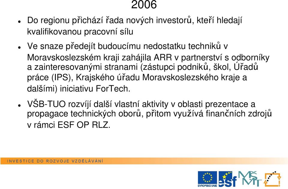 podniků, škol, Úřadů práce (IPS), Krajského úřadu Moravskoslezského kraje a dalšími) iniciativu ForTech.