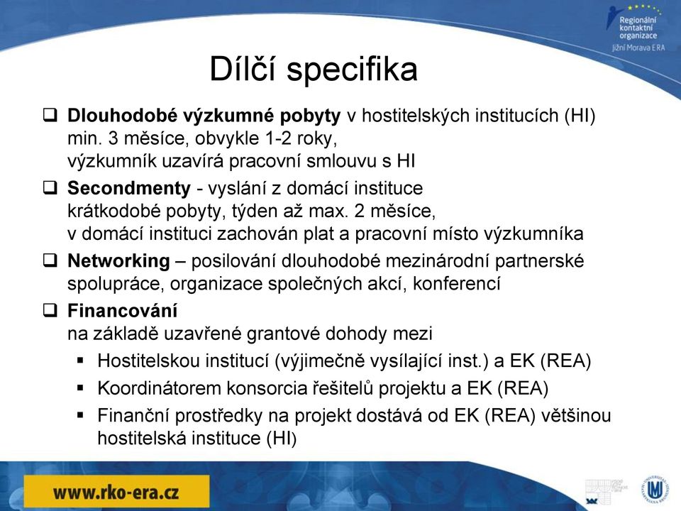 2 měsíce, v domácí instituci zachován plat a pracovní místo výzkumníka Networking posilování dlouhodobé mezinárodní partnerské spolupráce, organizace společných