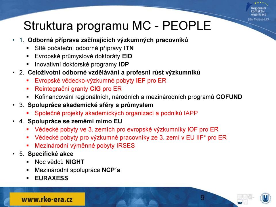 programů COFUND 3. Spolupráce akademické sféry s průmyslem Společné projekty akademických organizací a podniků IAPP 4. Spolupráce se zeměmi mimo EU Vědecké pobyty ve 3.