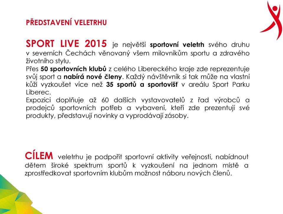 Každý návštěvník si tak může na vlastní kůži vyzkoušet více než 35 sportů a sportovišť v areálu Sport Parku Liberec.