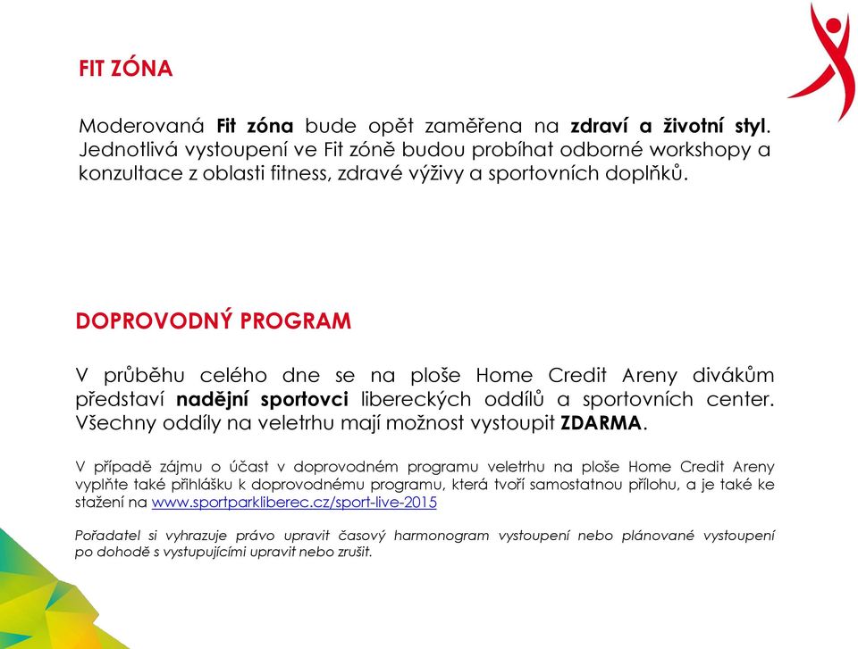 DOPROVODNÝ PROGRAM V průběhu celého dne se na ploše Home Credit Areny divákům představí nadějní sportovci libereckých oddílů a sportovních center.