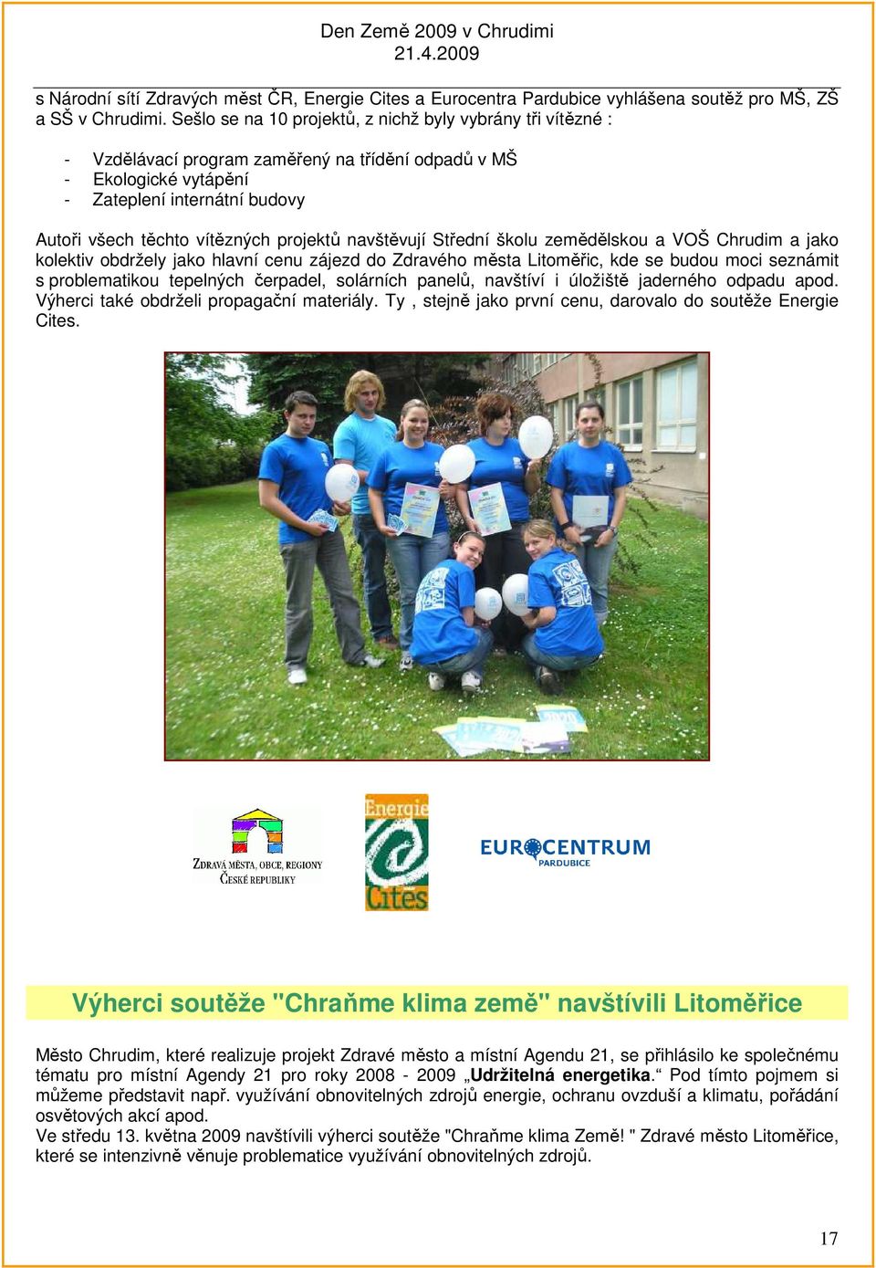 projektů navštěvují Střední školu zemědělskou a VOŠ Chrudim a jako kolektiv obdržely jako hlavní cenu zájezd do Zdravého města Litoměřic, kde se budou moci seznámit s problematikou tepelných
