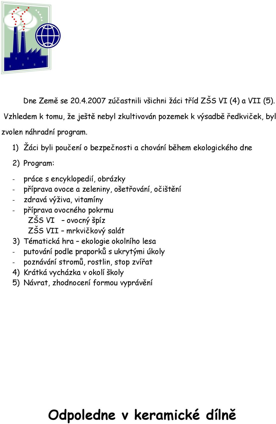 1) Žáci byli poučení o bezpečnosti a chování během ekologického dne 2) Program: - práce s encyklopedií, obrázky - příprava ovoce a zeleniny, ošetřování, očištění -