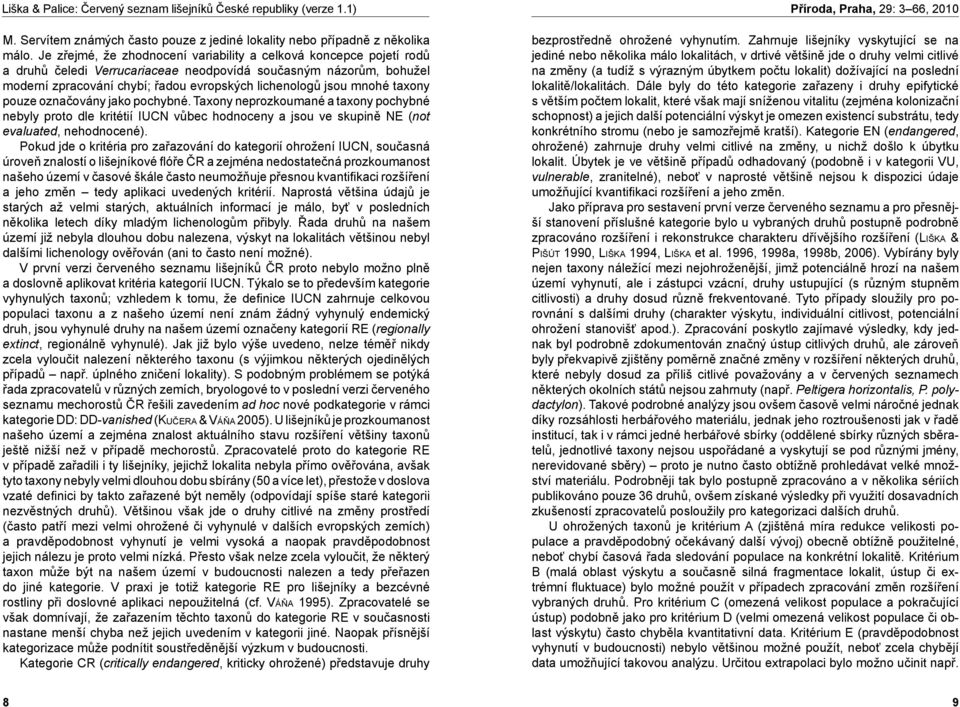 mnohé taxony pouze označovány jako pochybné. Taxony neprozkoumané a taxony pochybné nebyly proto dle kritétií IUCN vůbec hodnoceny a jsou ve skupině NE (not evaluated, nehodnocené).