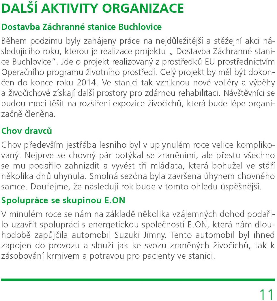 Ve stanici tak vzniknou nové voliéry a výběhy a živočichové získají další prostory pro zdárnou rehabilitaci.