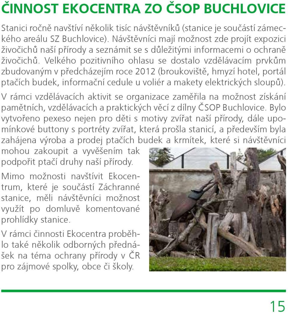 Velkého pozitivního ohlasu se dostalo vzdělávacím prvkům zbudovaným v předcházejím roce 2012 (broukoviště, hmyzí hotel, portál ptačích budek, informační cedule u voliér a makety elektrických sloupů).