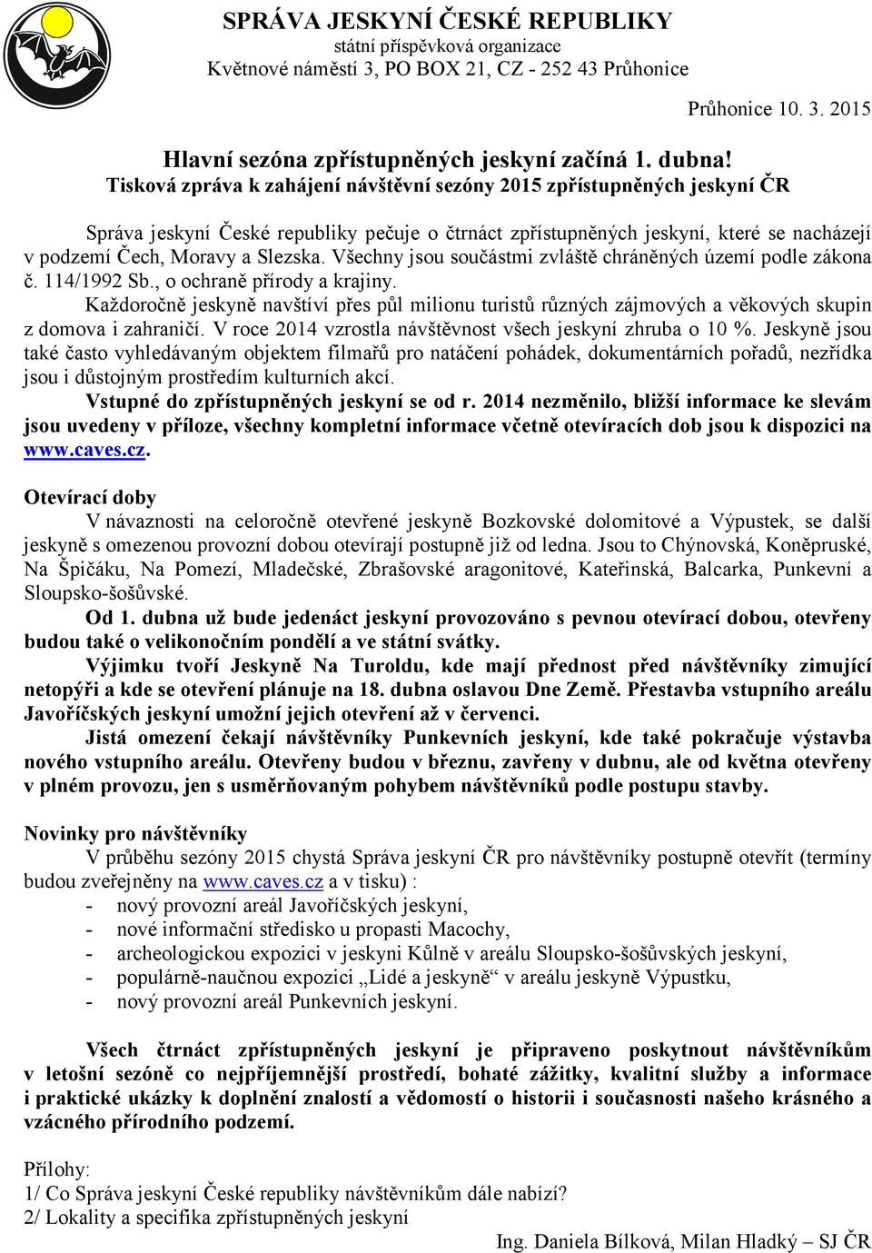 Všechny jsou součástmi zvláště chráněných území podle zákona č. 114/1992 Sb., o ochraně přírody a krajiny.