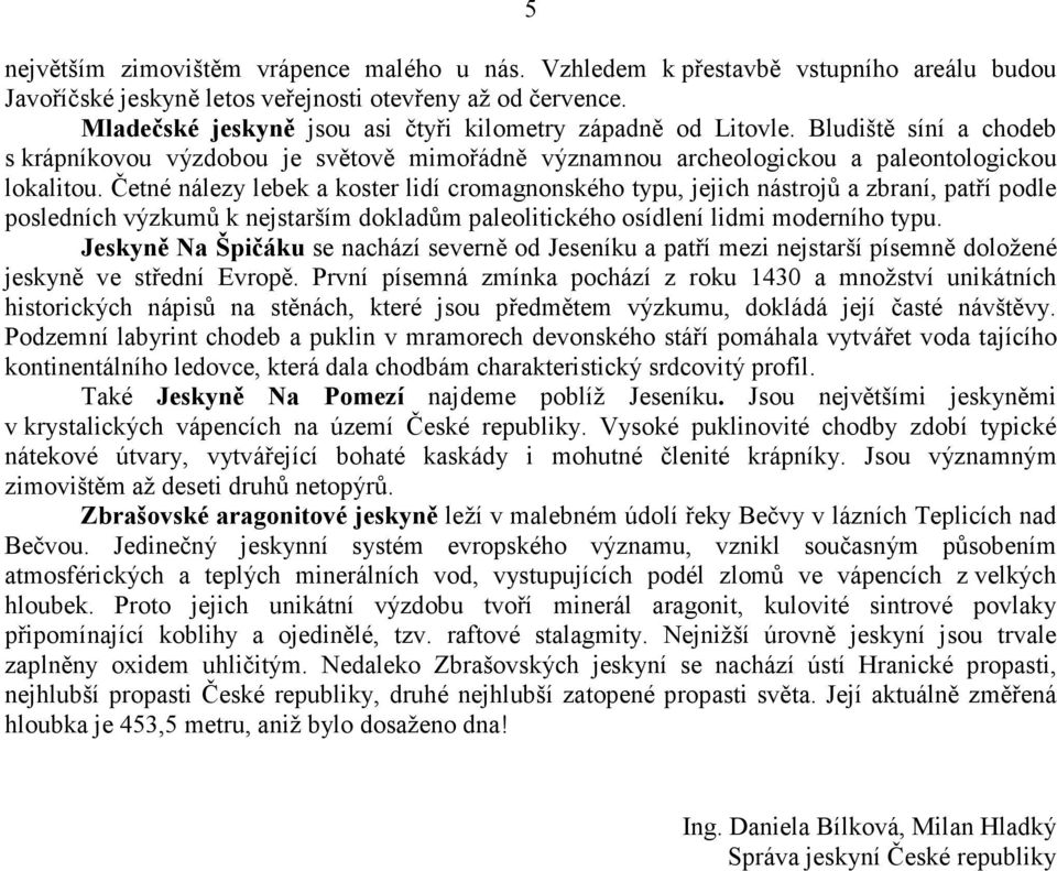 Četné nálezy lebek a koster lidí cromagnonského typu, jejich nástrojů a zbraní, patří podle posledních výzkumů k nejstarším dokladům paleolitického osídlení lidmi moderního typu.