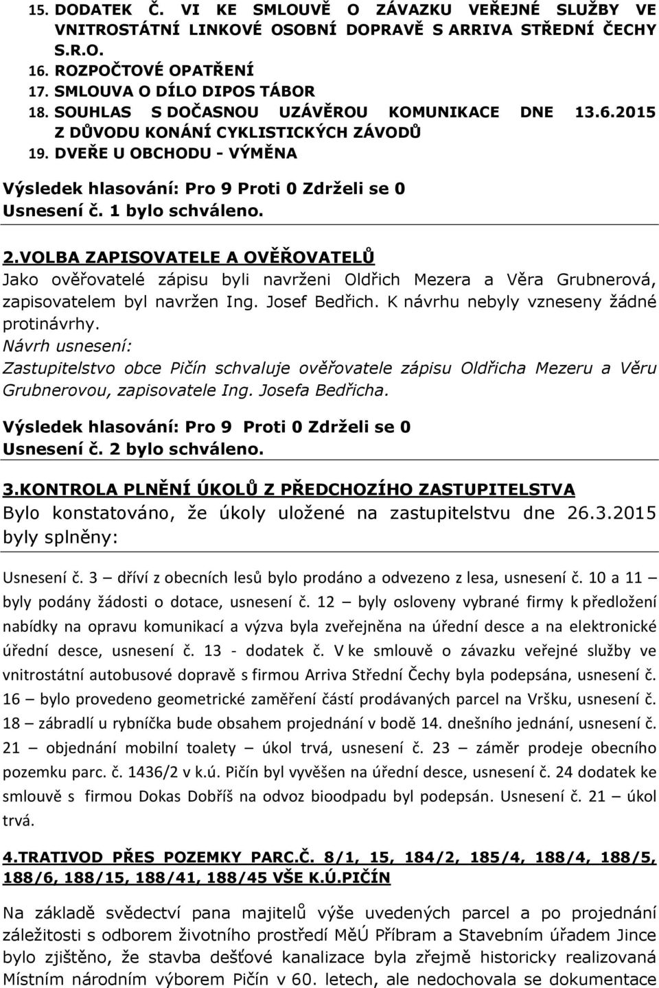 VOLBA ZAPISOVATELE A OVĚŘOVATELŮ Jako ověřovatelé zápisu byli navrženi Oldřich Mezera a Věra Grubnerová, zapisovatelem byl navržen Ing. Josef Bedřich. K návrhu nebyly vzneseny žádné protinávrhy.