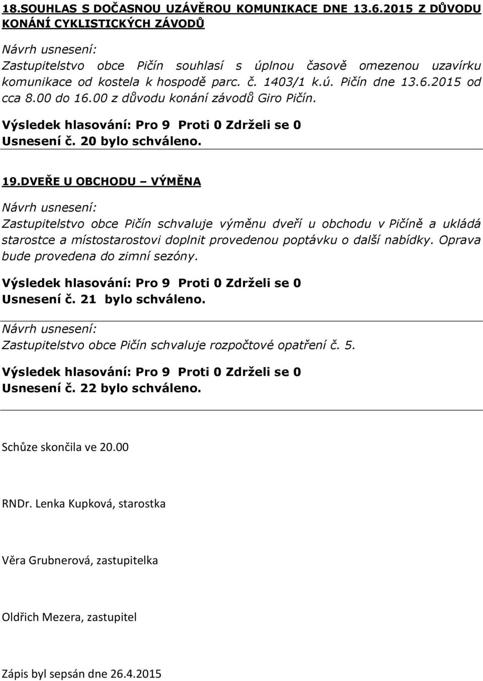 DVEŘE U OBCHODU VÝMĚNA Zastupitelstvo obce Pičín schvaluje výměnu dveří u obchodu v Pičíně a ukládá starostce a místostarostovi doplnit provedenou poptávku o další nabídky.