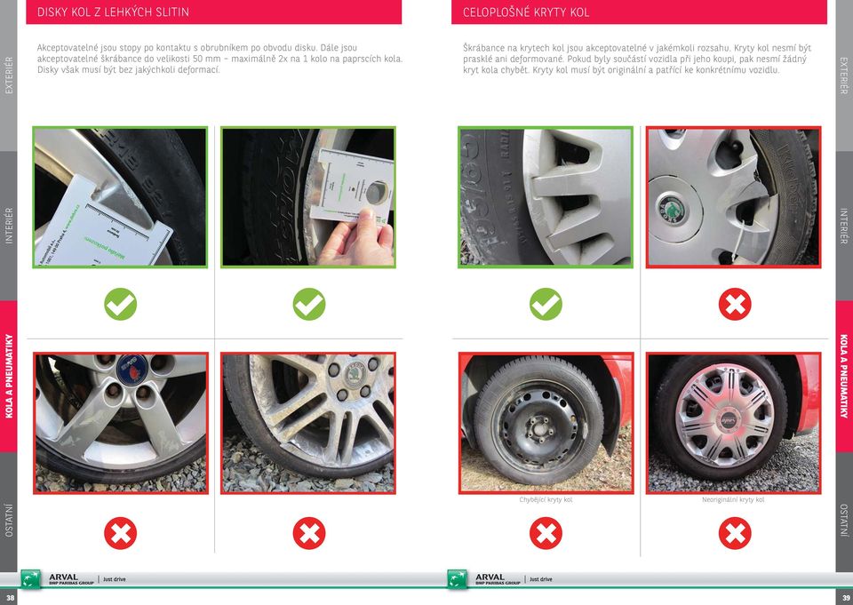 Disky však musí být bez jakýchkoli deformací. Škrábance na krytech kol jsou akceptovatelné v jakémkoli rozsahu.
