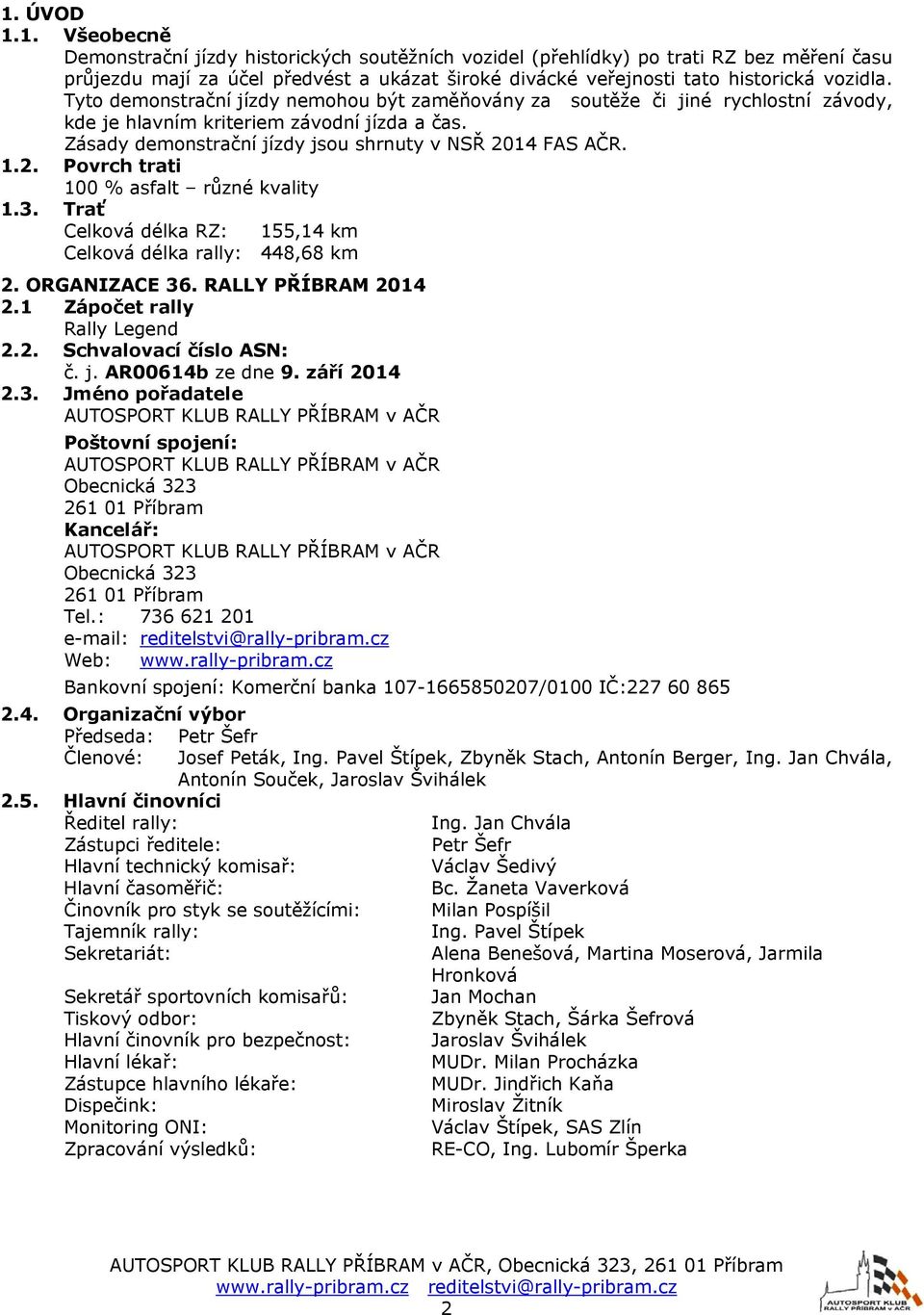 14 FAS AČR. 1.2. Povrch trati 100 % asfalt různé kvality 1.3. Trať Celková délka RZ: 155,14 km Celková délka rally: 448,68 km 2. ORGANIZACE 36. RALLY PŘÍBRAM 2014 2.1 Zápočet rally Rally Legend 2.2. Schvalovací číslo ASN: č.