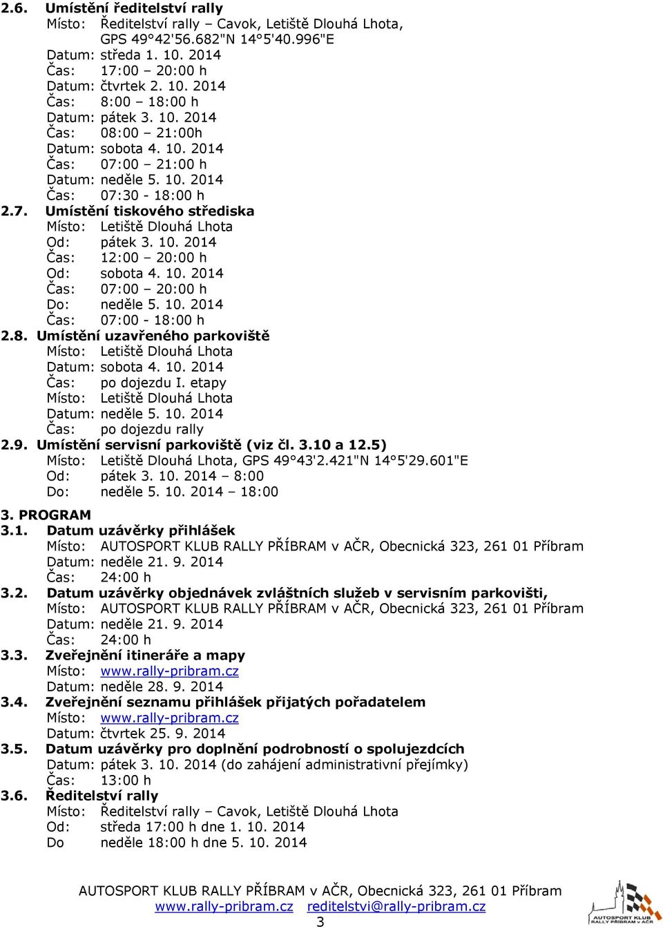10. 2014 Čas: 07:00-18:00 h 2.8. Umístění uzavřeného parkoviště Datum: sobota 4. 10. 2014 Čas: po dojezdu I. etapy Datum: neděle 5. 10. 2014 Čas: po dojezdu rally 2.9.
