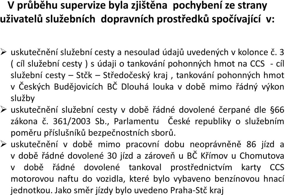 služby uskutečnění služební cesty v době řádné dovolené čerpané dle 66 zákona č. 361/2003 Sb., Parlamentu České republiky o služebním poměru příslušníků bezpečnostních sborů.