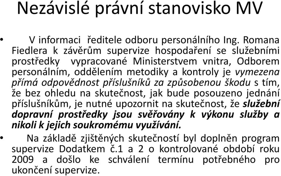 přímá odpovědnost příslušníků za způsobenou škodu s tím, že bez ohledu na skutečnost, jak bude posouzeno jednání příslušníkům, je nutné upozornit na skutečnost, že