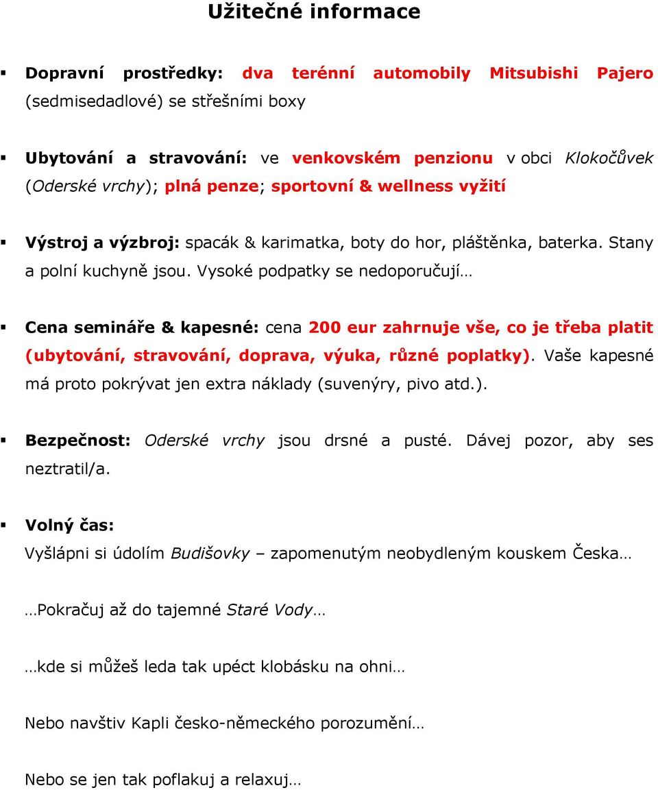 Vysoké podpatky se nedoporučují Cena semináře & kapesné: cena 200 eur zahrnuje vše, co je třeba platit (ubytování, stravování, doprava, výuka, různé poplatky).