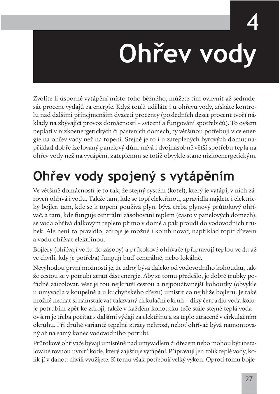 To ovšem neplatí v nízkoenergetických či pasivních domech, ty většinou potřebují více energie na ohřev vody než na topení.