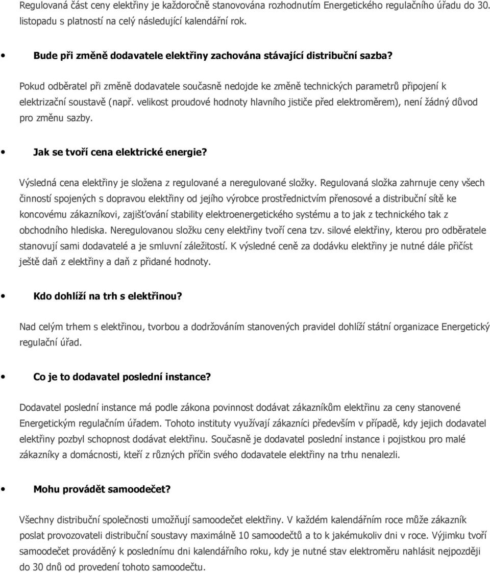 velikost proudové hodnoty hlavního jističe před elektroměrem), není žádný důvod pro změnu sazby. Jak se tvoří cena elektrické energie?