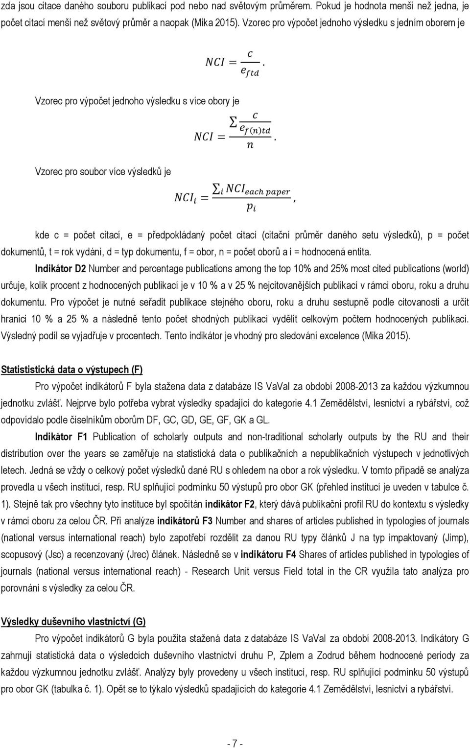 Vzorec pro soubor více výsledků je =, kde c = počet citací, e = předpokládaný počet citací (citační průměr daného setu výsledků), p = počet dokumentů, t = rok vydání, d = typ dokumentu, f = obor, n =