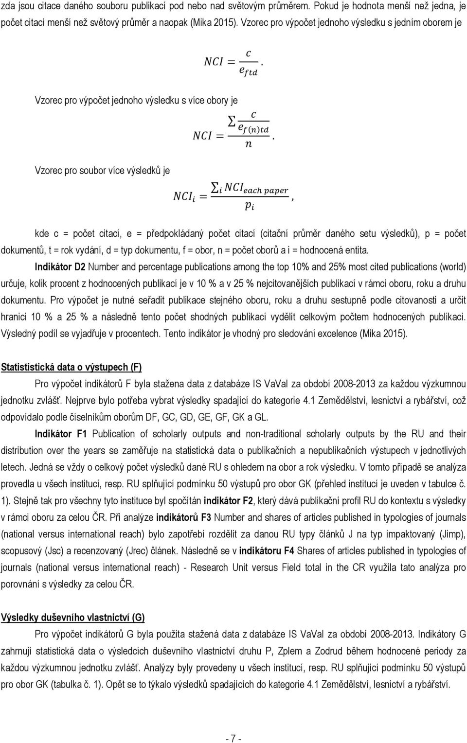 Vzorec pro soubor více výsledků je =, kde c = počet citací, e = předpokládaný počet citací (citační průměr daného setu výsledků), p = počet dokumentů, t = rok vydání, d = typ dokumentu, f = obor, n =