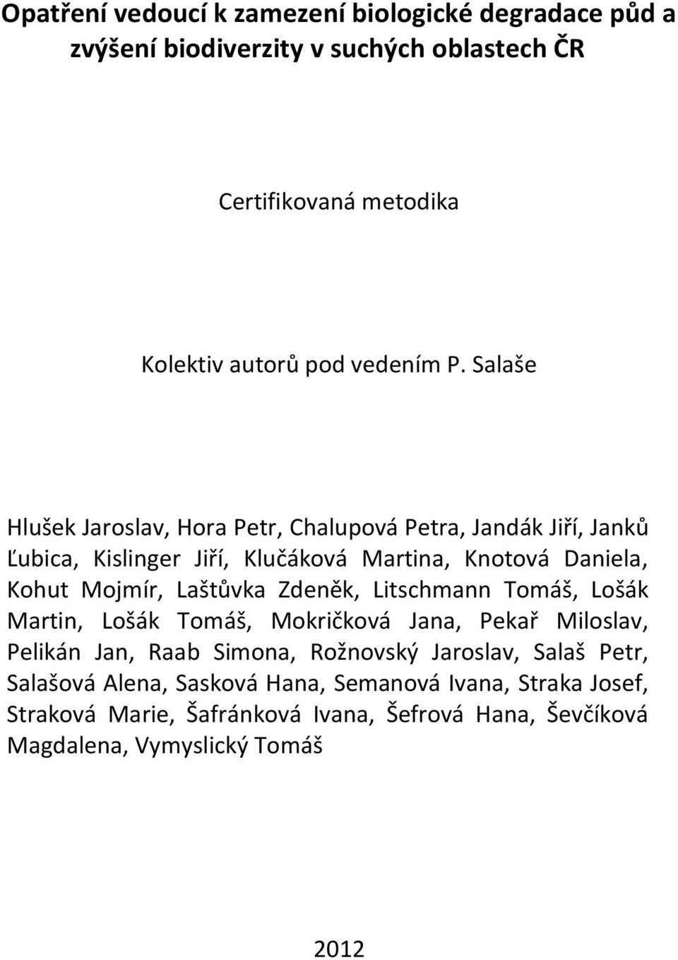 Laštůvka Zdeněk, Litschmann Tomáš, Lošák Martin, Lošák Tomáš, Mokričková Jana, Pekař Miloslav, Pelikán Jan, Raab Simona, Rožnovský Jaroslav, Salaš