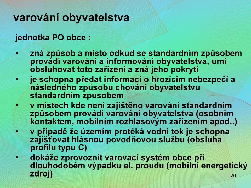 varování standardním způsobem provádí varování obyvatelstva (osobním kontaktem, mobilním rozhlasovým zařízením apod.