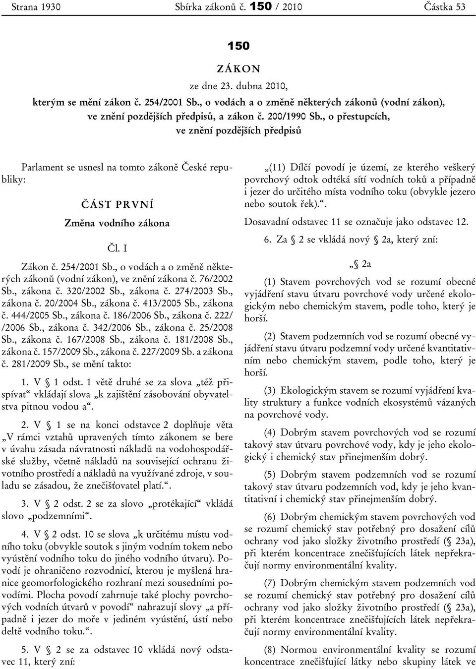 , o přestupcích, ve znění pozdějších předpisů Parlament se usnesl na tomto zákoně České republiky: ČÁST PRVNÍ Změna vodního zákona Čl. I Zákon č. 254/2001 Sb.