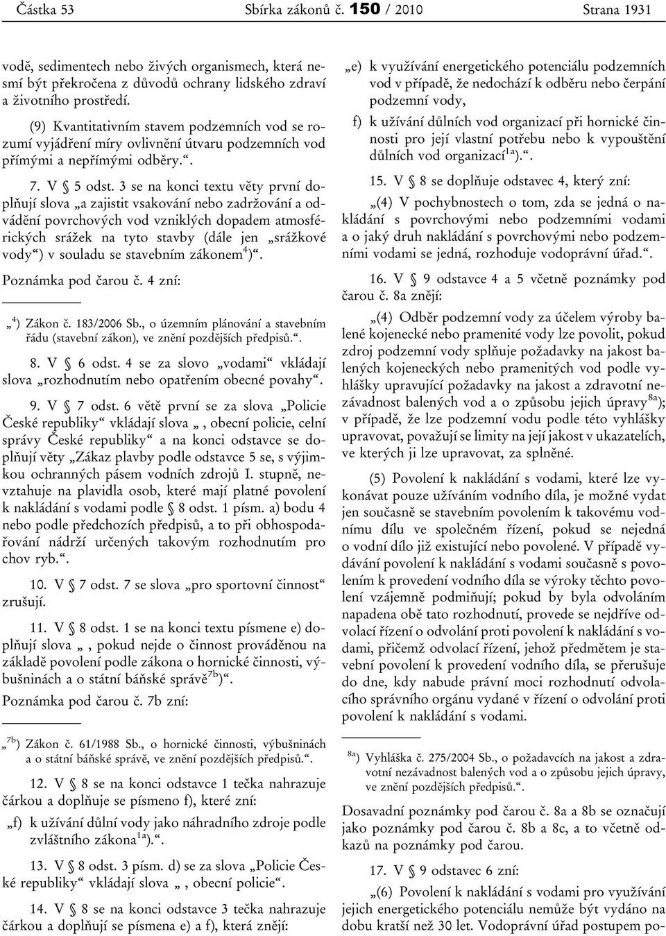 3 se na konci textu věty první doplňují slova a zajistit vsakování nebo zadržování a odvádění povrchových vod vzniklých dopadem atmosférických srážek na tyto stavby (dále jen srážkové vody ) v