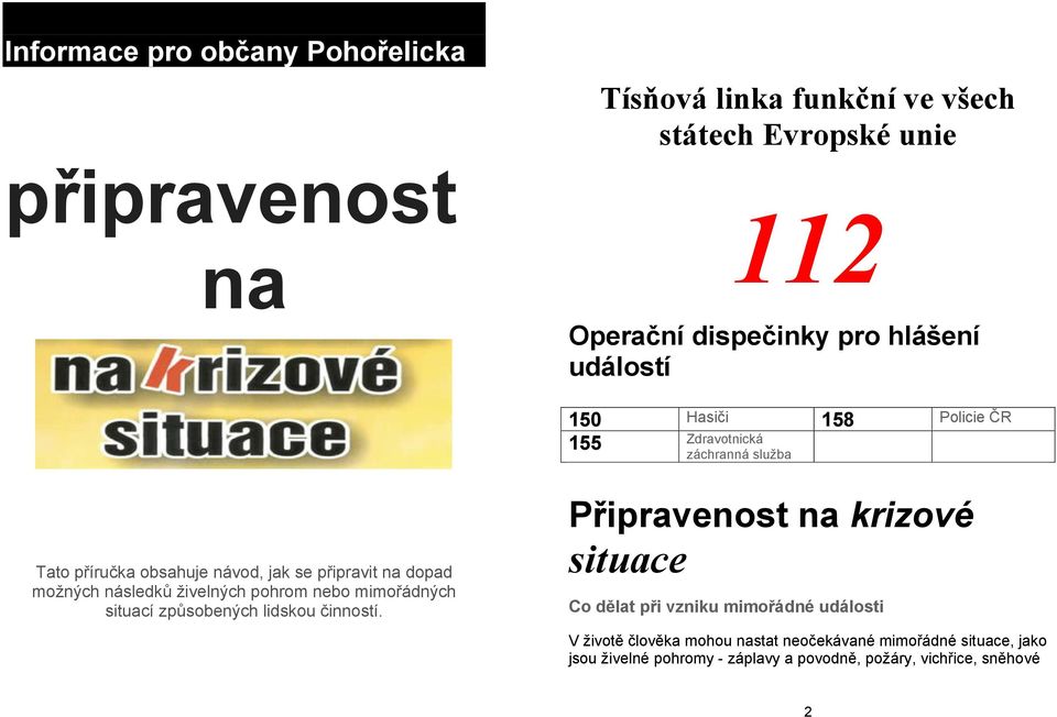 následků živelných pohrom nebo mimořádných situací způsobených lidskou činností.