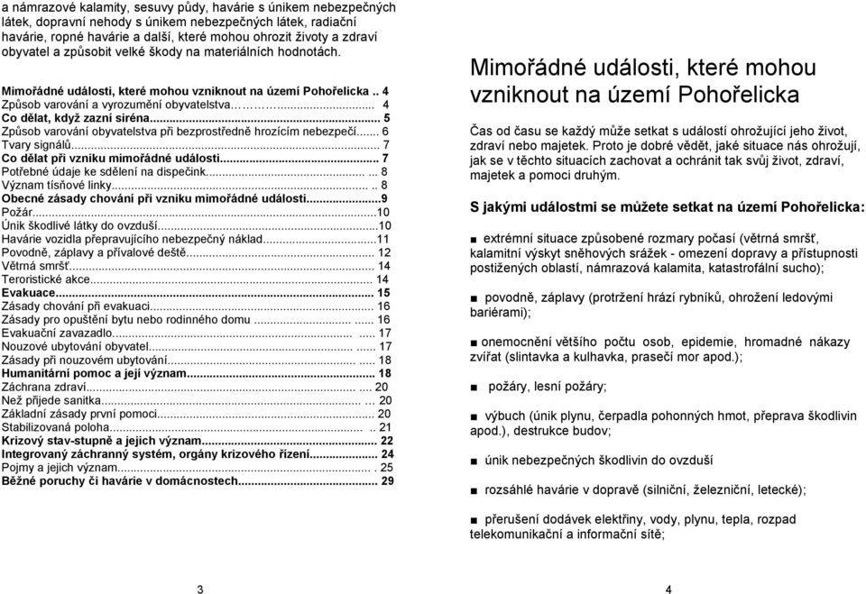 .. 5 Způsob varování obyvatelstva při bezprostředně hrozícím nebezpečí... 6 Tvary signálů... 7 Co dělat při vzniku mimořádné události... 7 Potřebné údaje ke sdělení na dispečink.