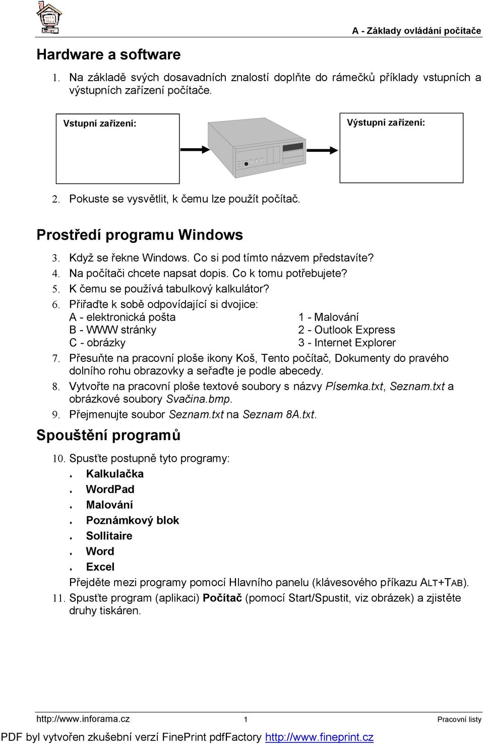 K čemu se používá tabulkový kalkulátor? 6. Přiřaďte k sobě odpovídající si dvojice: A - elektronická pošta 1 - Malování B - WWW stránky 2 - Outlook Express C - obrázky 3 - Internet Explorer 7.