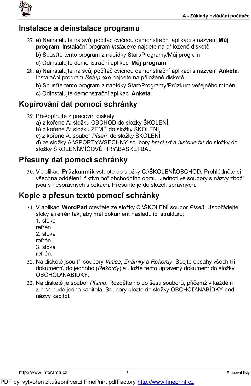 Instalační program Setup.exe najdete na přiložené disketě. b) Spusťte tento program z nabídky Start/Programy/Průzkum veřejného mínění. c) Odinstalujte demonstrační aplikaci Anketa.