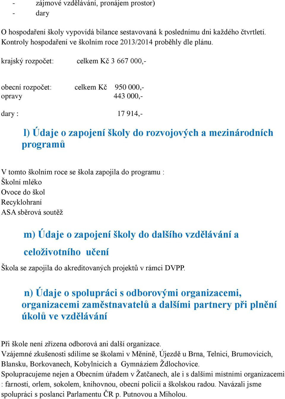 škola zapojila do programu : Školní mléko Ovoce do škol Recyklohraní ASA sběrová soutěž m) Údaje o zapojení školy do dalšího vzdělávání a celoživotního učení Škola se zapojila do akreditovaných