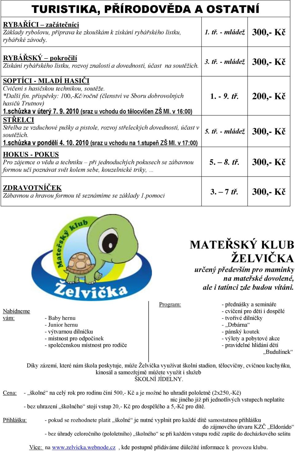 příspěvky: 100,-Kč/ročně (členství ve Sboru dobrovolných hasičů Trutnov) 1.schůzka v úterý 7. 9. 2010 (sraz u vchodu do tělocvičen ZŠ Ml.