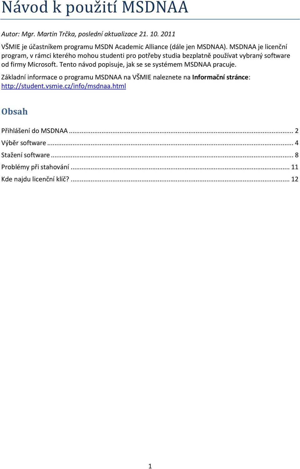 MSDNAA je licenční program, v rámci kterého mohou studenti pro potřeby studia bezplatně používat vybraný software od firmy Microsoft.