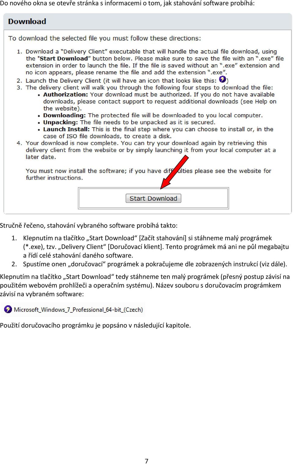 Tento prográmek má ani ne půl megabajtu a řídí celé stahování daného software. 2. Spustíme onen doručovací prográmek a pokračujeme dle zobrazených instrukcí (viz dále).