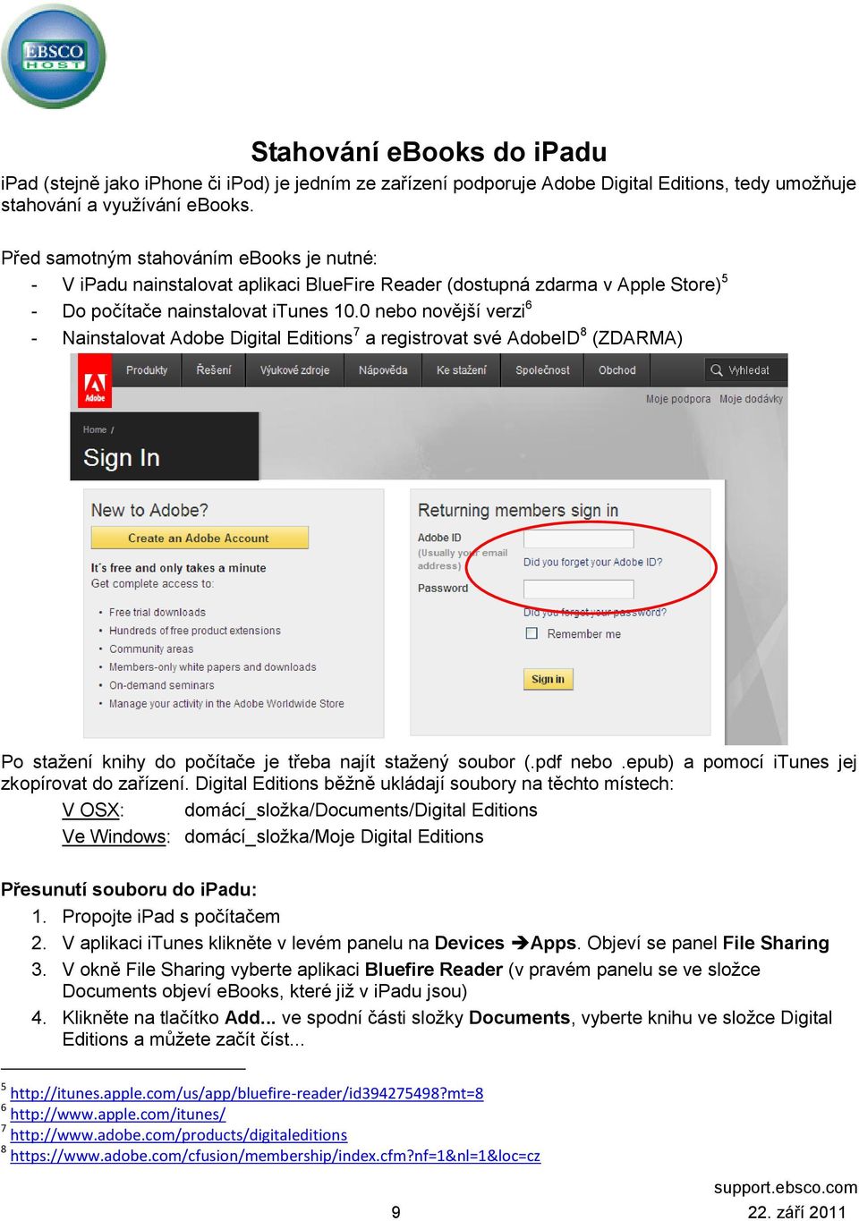 0 nebo novější verzi 6 - Nainstalovat Adobe Digital Editions 7 a registrovat své AdobeID 8 (ZDARMA) Po stažení knihy do počítače je třeba najít stažený soubor (.pdf nebo.