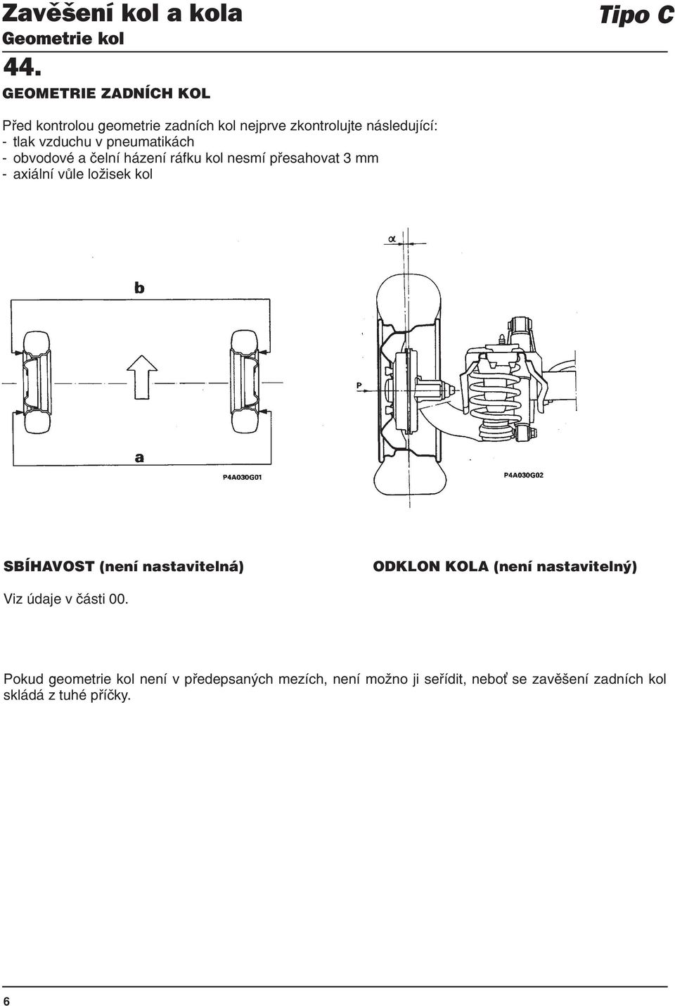 - axiální vůle ložisek kol SBÍHAVOST (není nastavitelná) ODKLON KOLA (není nastavitelný) Viz údaje v části 00.