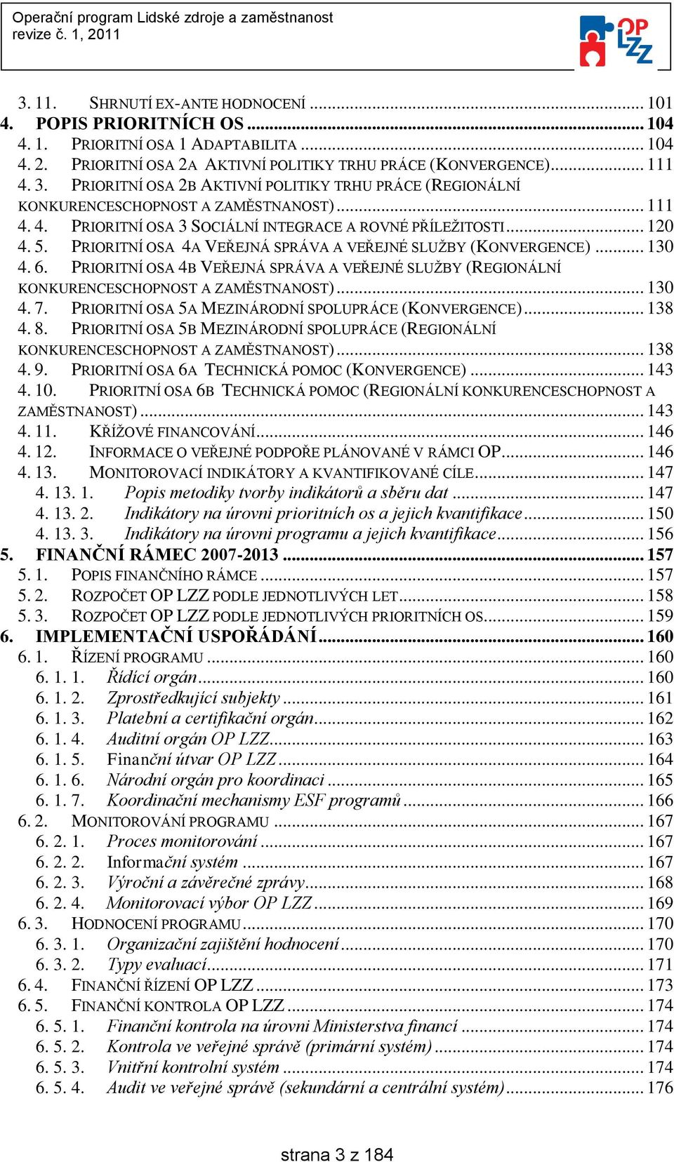 PRIORITNÍ OSA 4A VEŘEJNÁ SPRÁVA A VEŘEJNÉ SLUŽBY (KONVERGENCE)... 130 4. 6. PRIORITNÍ OSA 4B VEŘEJNÁ SPRÁVA A VEŘEJNÉ SLUŽBY (REGIONÁLNÍ KONKURENCESCHOPNOST A ZAMĚSTNANOST)... 130 4. 7.