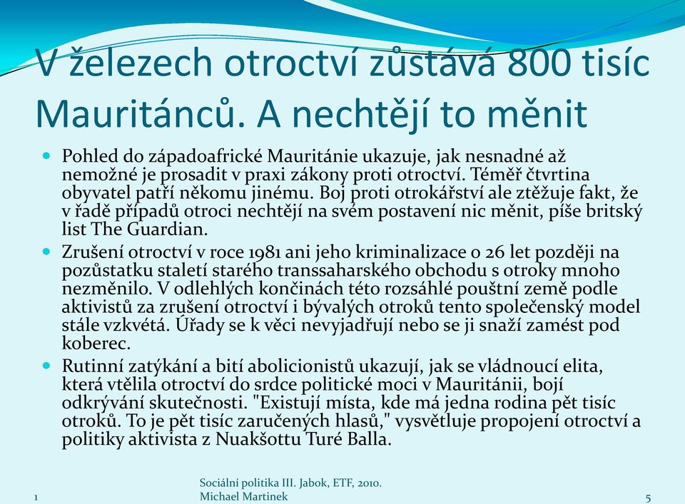 Zrušení otroctví v roce 98 ani jeho kriminalizace o 26 let později na pozůstatku staletí starého transsaharského obchodu s otroky mnoho nezměnilo.