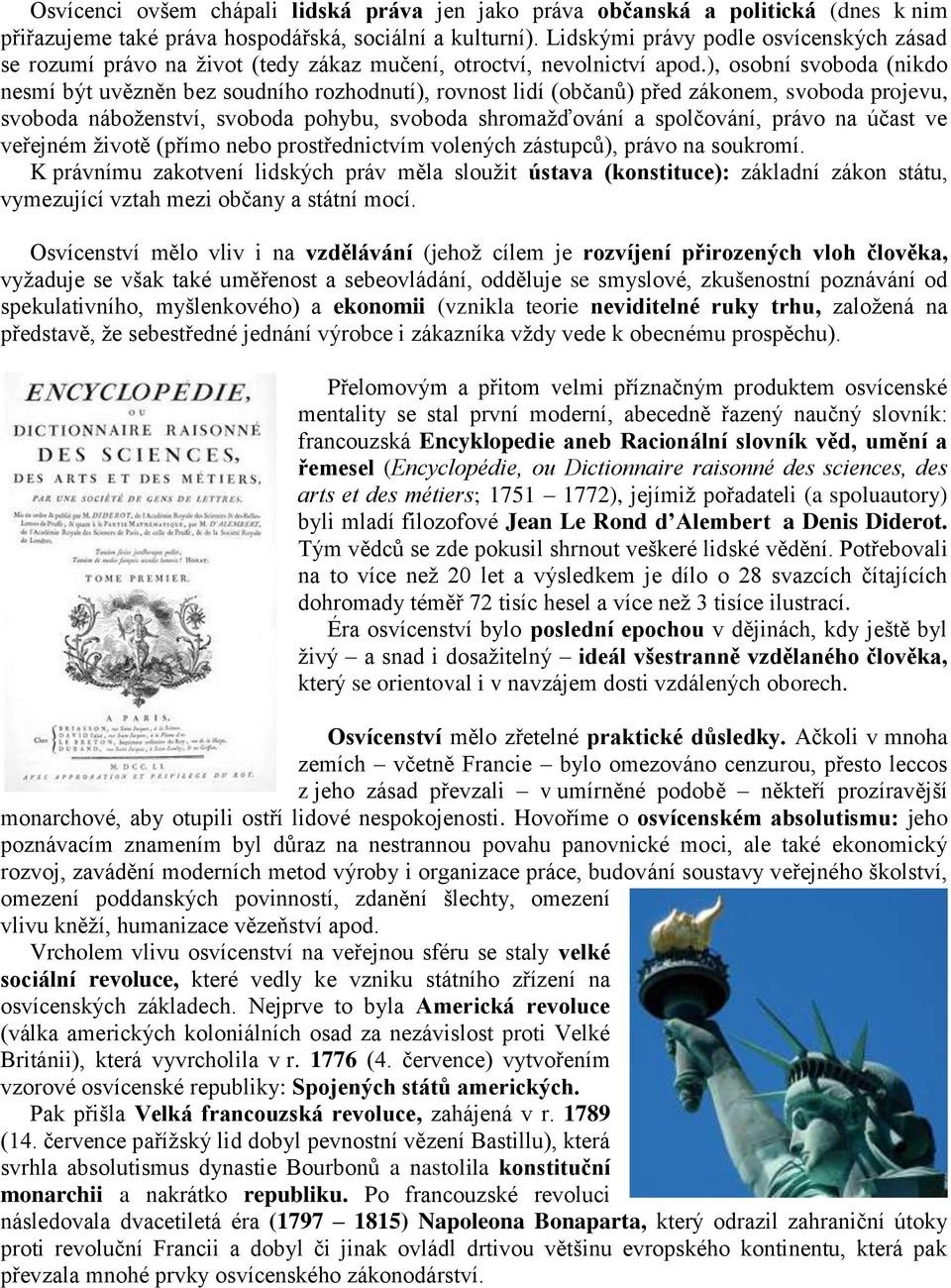 ), osobní svoboda (nikdo nesmí být uvězněn bez soudního rozhodnutí), rovnost lidí (občanů) před zákonem, svoboda projevu, svoboda náboženství, svoboda pohybu, svoboda shromažďování a spolčování,
